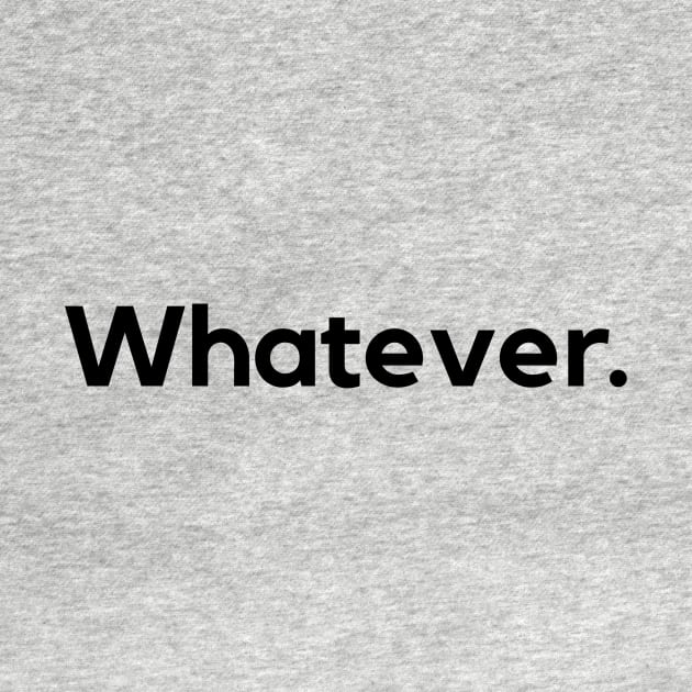 Whatever by MessageOnApparel